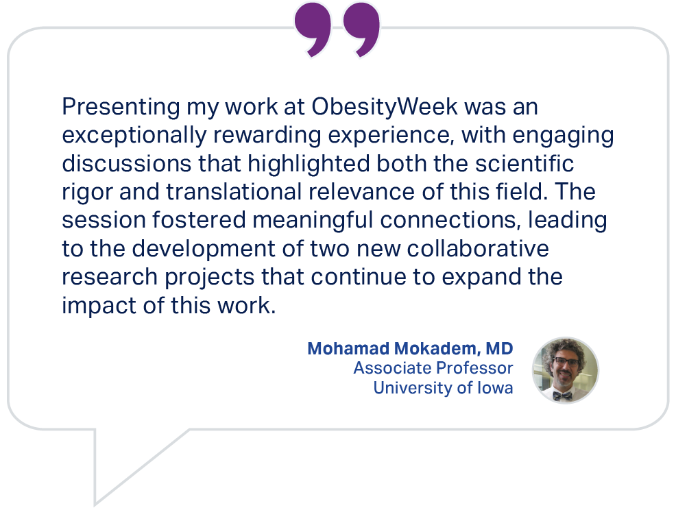Testimonial from Mohamad Mokadem MD, Associate Professor, University of Iowa: Presenting my work at ObesityWeek was an exceptionally rewarding experience.